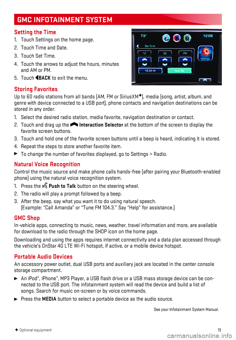 GMC SIERRA 2018 Get To Know Guide 11
GMC INFOTAINMENT SYSTEM
Setting the Time
1. Touch Settings on the home page.
2. Touch Time and Date.
3. Touch Set Time.
4. Touch the arrows to adjust the hours, minutes and AM or PM.
5. Touch BACK GMC SIERRA 2018 Get To Know Guide 11
GMC INFOTAINMENT SYSTEM
Setting the Time
1. Touch Settings on the home page.
2. Touch Time and Date.
3. Touch Set Time.
4. Touch the arrows to adjust the hours, minutes and AM or PM.
5. Touch BACK