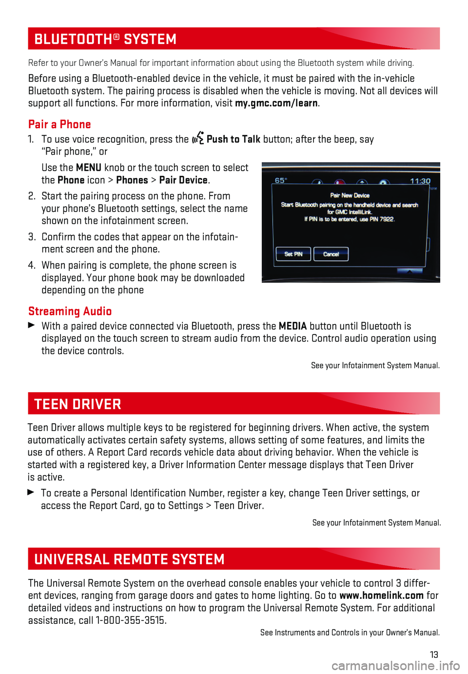 GMC SIERRA 2018 Get To Know Guide 13
BLUETOOTH® SYSTEM
Refer to your Owner’s Manual for important information about using th\
e Bluetooth system while driving.
Before using a Bluetooth-enabled device in the vehicle, it must be pa GMC SIERRA 2018 Get To Know Guide 13
BLUETOOTH® SYSTEM
Refer to your Owner’s Manual for important information about using th\
e Bluetooth system while driving.
Before using a Bluetooth-enabled device in the vehicle, it must be pa