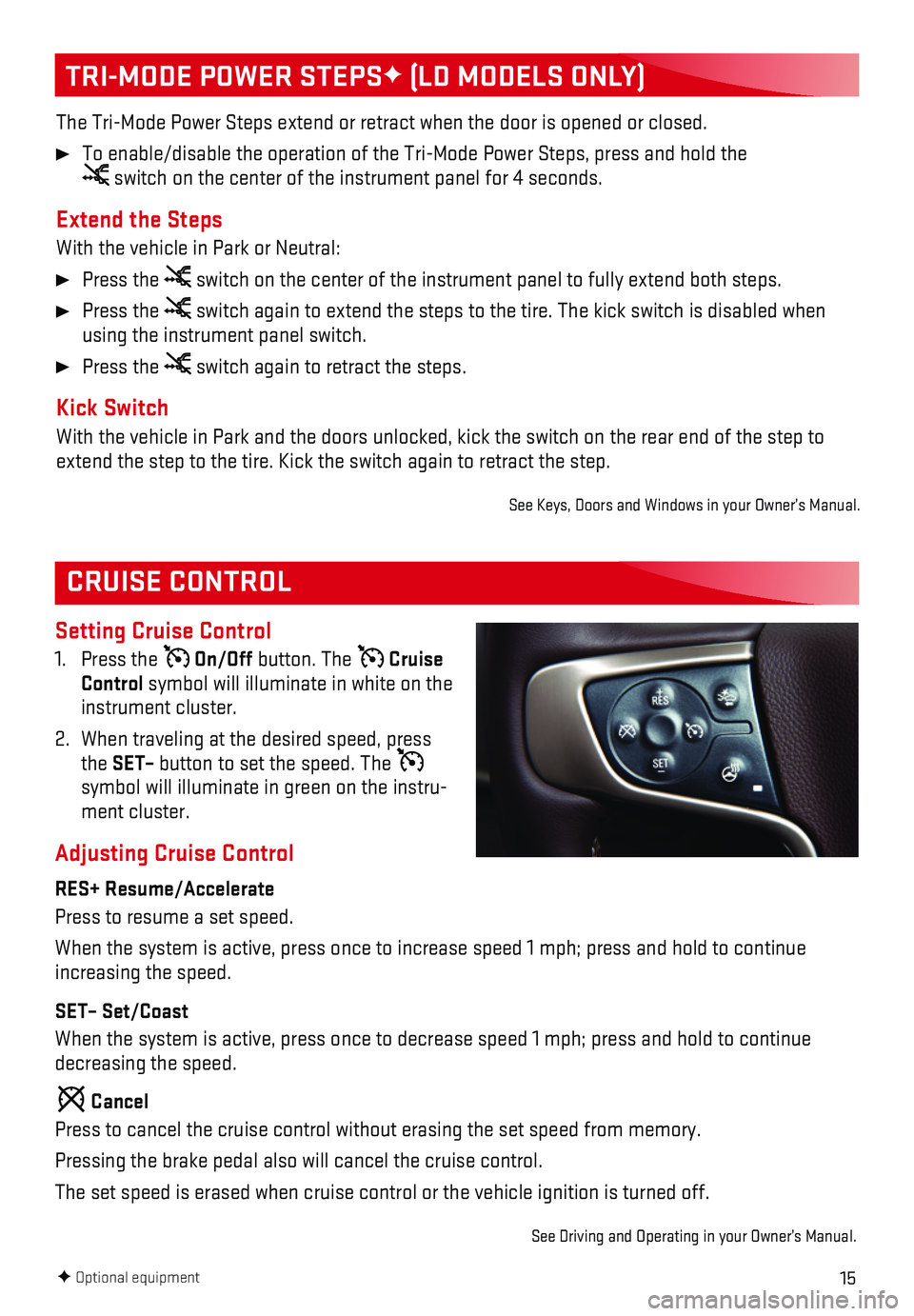 GMC SIERRA 2018 Get To Know Guide 15
CRUISE CONTROL
Setting Cruise Control
1. Press the On/Off button. The Cruise Control symbol will illuminate in white on the instrument cluster.
2. When traveling at the desired speed, press the S GMC SIERRA 2018 Get To Know Guide 15
CRUISE CONTROL
Setting Cruise Control
1. Press the On/Off button. The Cruise Control symbol will illuminate in white on the instrument cluster.
2. When traveling at the desired speed, press the S