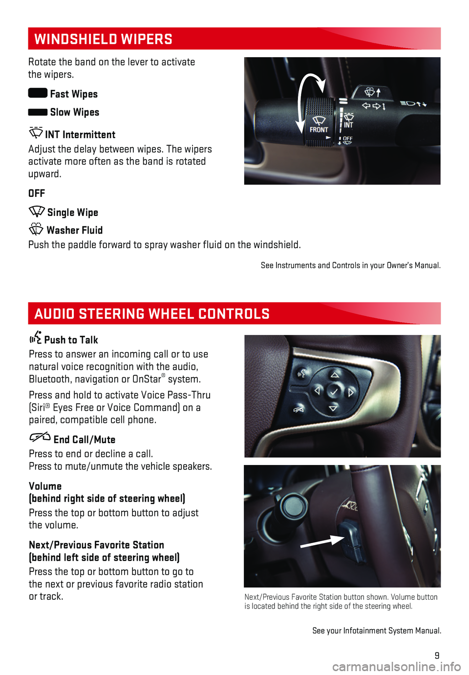 GMC SIERRA 2018 Get To Know Guide 9
WINDSHIELD WIPERS
AUDIO STEERING WHEEL CONTROLS
Rotate the band on the lever to activate the wipers.
Fast Wipes
Slow Wipes
INT Intermittent
Adjust the delay between wipes. The wipers activate GMC SIERRA 2018 Get To Know Guide 9
WINDSHIELD WIPERS
AUDIO STEERING WHEEL CONTROLS
Rotate the band on the lever to activate the wipers.
Fast Wipes
Slow Wipes
INT Intermittent
Adjust the delay between wipes. The wipers activate