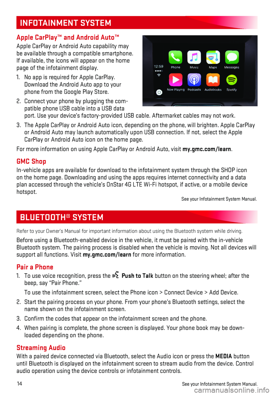 GMC TERRAIN 2018 Get To Know Guide 14
BLUETOOTH® SYSTEM
Refer to your Owner’s Manual for important information about using th\
e Bluetooth system while driving.
Before using a Bluetooth-enabled device in the vehicle, it must be pai GMC TERRAIN 2018 Get To Know Guide 14
BLUETOOTH® SYSTEM
Refer to your Owner’s Manual for important information about using th\
e Bluetooth system while driving.
Before using a Bluetooth-enabled device in the vehicle, it must be pai