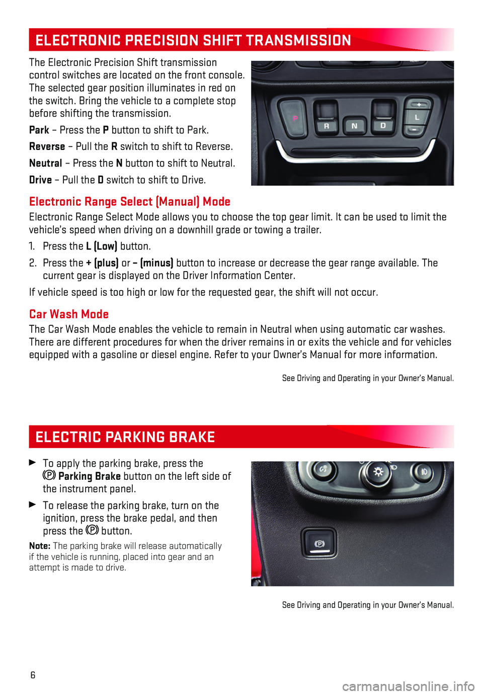 GMC TERRAIN 2018 Get To Know Guide 6
ELECTRIC PARKING BRAKE
ELECTRONIC PRECISION SHIFT TRANSMISSION
The Electronic Precision Shift transmission
control switches are located on the front console. The selected gear position illuminate GMC TERRAIN 2018 Get To Know Guide 6
ELECTRIC PARKING BRAKE
ELECTRONIC PRECISION SHIFT TRANSMISSION
The Electronic Precision Shift transmission
control switches are located on the front console. The selected gear position illuminate