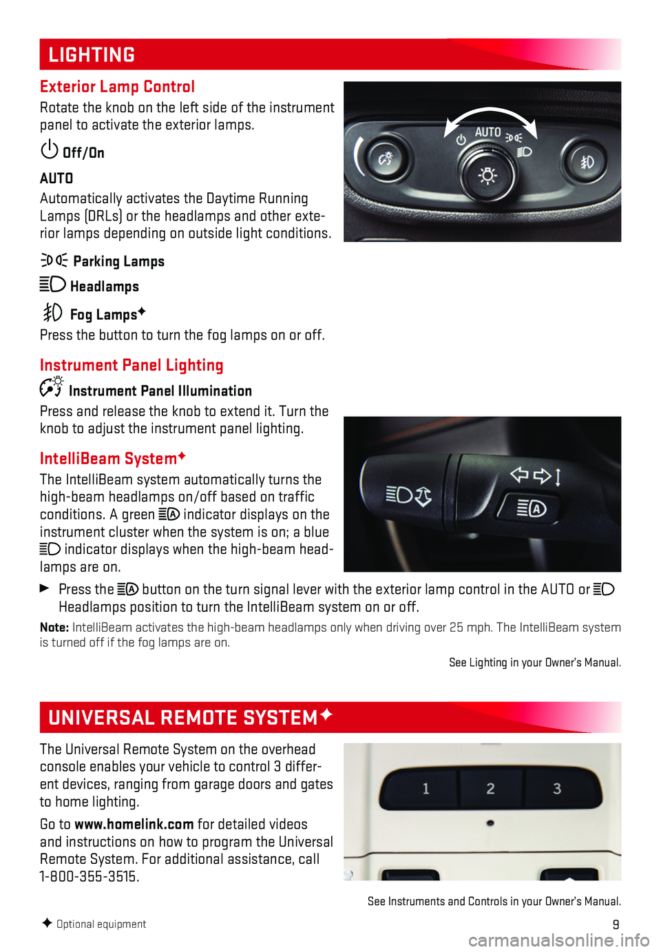 GMC TERRAIN 2018 Get To Know Guide 9
LIGHTING
UNIVERSAL REMOTE SYSTEMF
Exterior Lamp Control
Rotate the knob on the left side of the instrument panel to activate the exterior lamps.
Off/On
AUTO
Automatically activates the Daytime Run GMC TERRAIN 2018 Get To Know Guide 9
LIGHTING
UNIVERSAL REMOTE SYSTEMF
Exterior Lamp Control
Rotate the knob on the left side of the instrument panel to activate the exterior lamps.
Off/On
AUTO
Automatically activates the Daytime Run