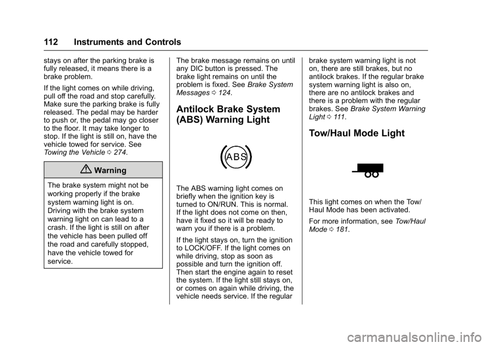 GMC ACADIA LIMITED 2017 Owners Manual GMC Acadia Limited Owner Manual (GMNA-Localizing-U.S.-10283134) -
2017 - crc - 3/30/16
112 Instruments and Controls
stays on after the parking brake is
fully released, it means there is a
brake proble GMC ACADIA LIMITED 2017 Owners Manual GMC Acadia Limited Owner Manual (GMNA-Localizing-U.S.-10283134) -
2017 - crc - 3/30/16
112 Instruments and Controls
stays on after the parking brake is
fully released, it means there is a
brake proble