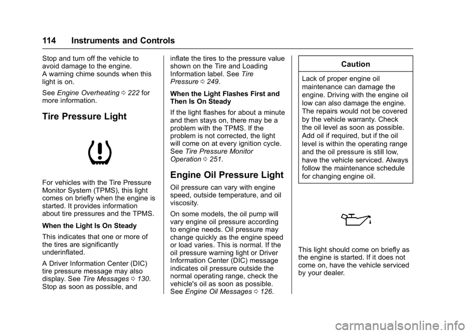 GMC ACADIA LIMITED 2017 Owners Manual GMC Acadia Limited Owner Manual (GMNA-Localizing-U.S.-10283134) -
2017 - crc - 3/30/16
114 Instruments and Controls
Stop and turn off the vehicle to
avoid damage to the engine.
A warning chime sounds GMC ACADIA LIMITED 2017 Owners Manual GMC Acadia Limited Owner Manual (GMNA-Localizing-U.S.-10283134) -
2017 - crc - 3/30/16
114 Instruments and Controls
Stop and turn off the vehicle to
avoid damage to the engine.
A warning chime sounds