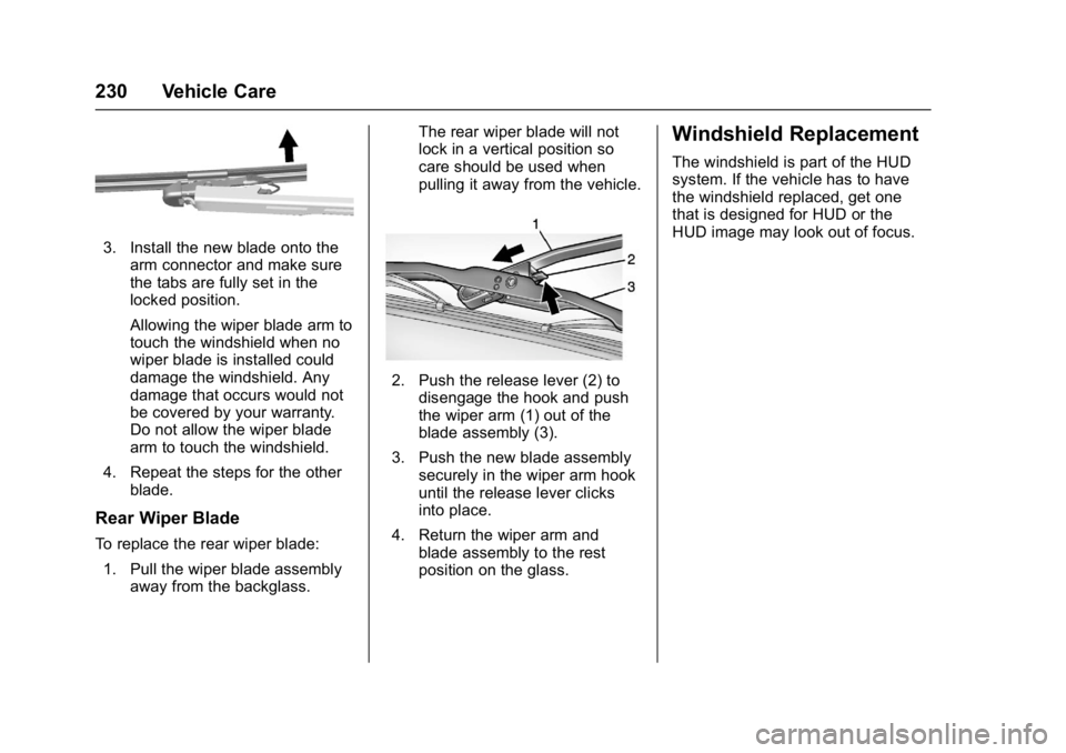 GMC ACADIA LIMITED 2017 Owners Manual GMC Acadia Limited Owner Manual (GMNA-Localizing-U.S.-10283134) -
2017 - crc - 3/30/16
230 Vehicle Care
3. Install the new blade onto thearm connector and make sure
the tabs are fully set in the
locke GMC ACADIA LIMITED 2017 Owners Manual GMC Acadia Limited Owner Manual (GMNA-Localizing-U.S.-10283134) -
2017 - crc - 3/30/16
230 Vehicle Care
3. Install the new blade onto thearm connector and make sure
the tabs are fully set in the
locke