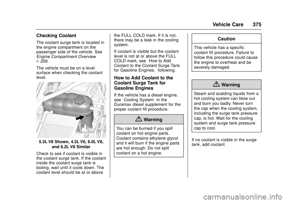 GMC SIERRA 2017  Owners Manual GMC Sierra/Sierra Denali Owner Manual (GMNA-Localizing-U.S./Canada/
Mexico-9955992) - 2017 - crc - 4/18/17
Vehicle Care 375
Checking Coolant
The coolant surge tank is located in
the engine compartment