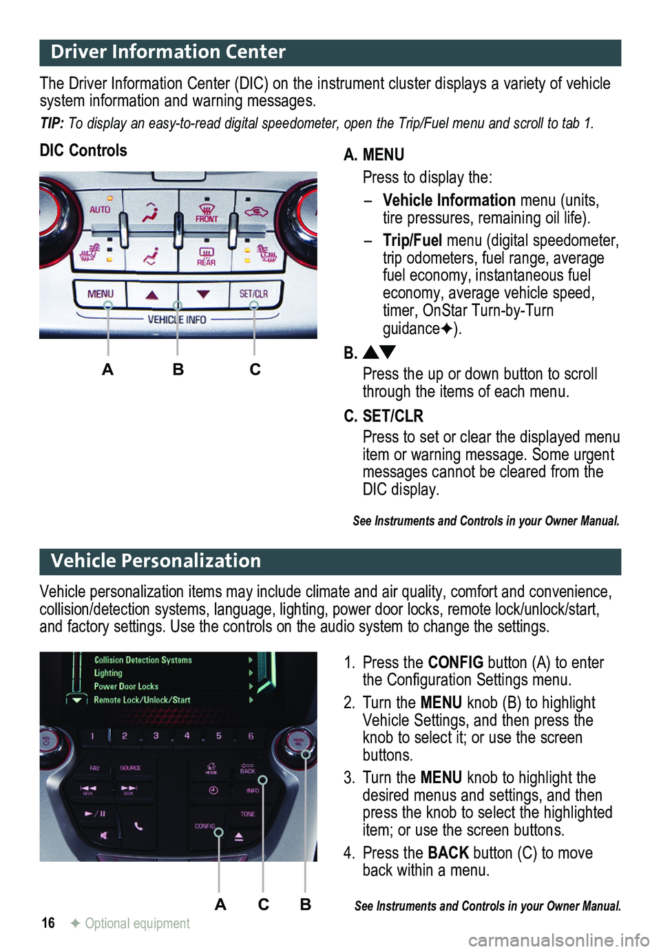 GMC TERRAIN 2017  Get To Know Guide 16
Driver Information Center
A. MENU
 Press to display the:
– Vehicle Information menu (units, tire pressures, remaining oil life). 
– Trip/Fuel menu (digital speed  ometer, trip odometers, fuel r