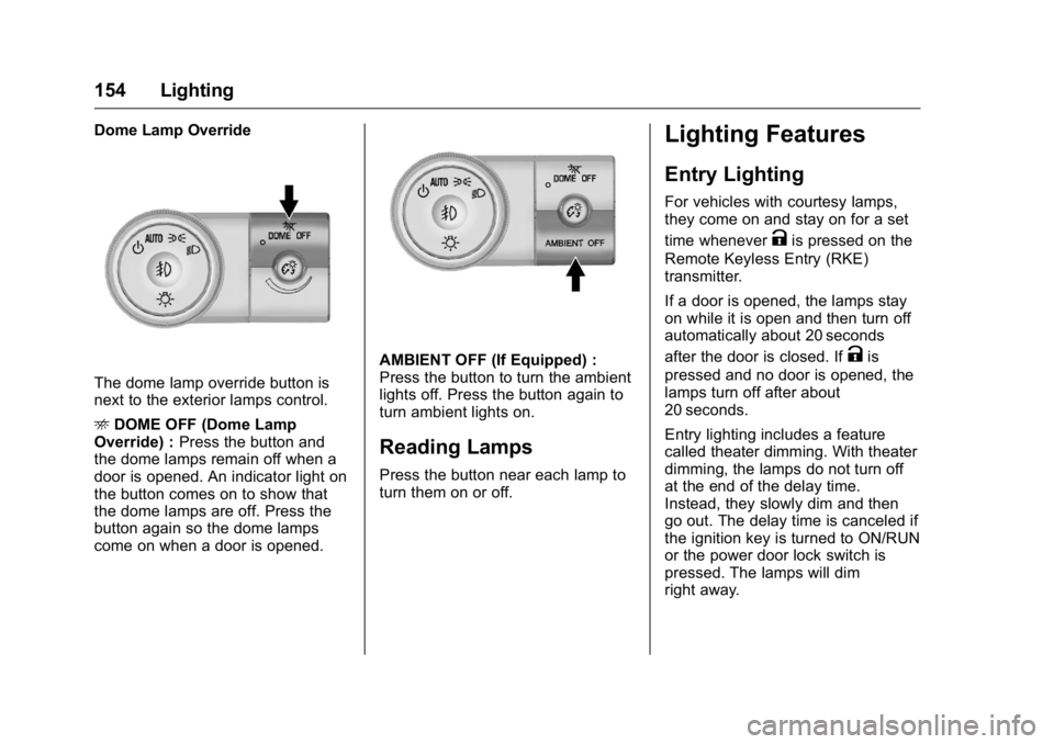 GMC ACADIA 2016  Owners Manual GMC Acadia/Acadia Denali Owner Manual (GMNA-Localizing-U.S./Canada/
Mexico-9159268) - 2016 - crc - 7/31/15
154 Lighting
Dome Lamp Override
The dome lamp override button is
next to the exterior lamps c