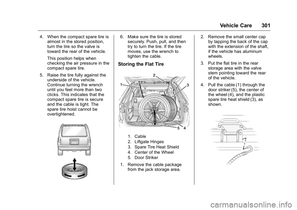GMC ACADIA 2016  Owners Manual GMC Acadia/Acadia Denali Owner Manual (GMNA-Localizing-U.S./Canada/
Mexico-9159268) - 2016 - crc - 7/31/15
Vehicle Care 301
4. When the compact spare tire isalmost in the stored position,
turn the tir