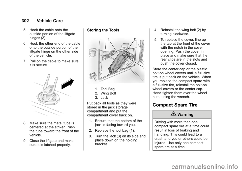 GMC ACADIA 2016  Owners Manual GMC Acadia/Acadia Denali Owner Manual (GMNA-Localizing-U.S./Canada/
Mexico-9159268) - 2016 - crc - 7/31/15
302 Vehicle Care
5. Hook the cable onto theoutside portion of the liftgate
hinges (2).
6. Hoo