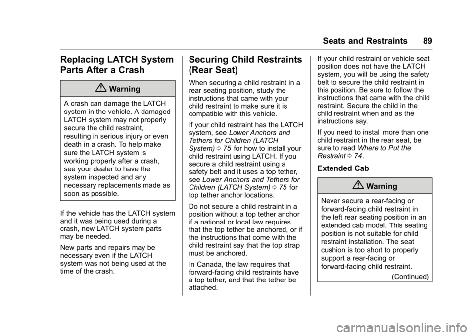 GMC CANYON 2016 Owners Manual GMC Canyon Owner Manual (GMNA-Localizing-U.S/Canada-9159361) -
2016 - crc - 8/25/15
Seats and Restraints 89
Replacing LATCH System
Parts After a Crash
{Warning
A crash can damage the LATCH
system in t GMC CANYON 2016 Owners Manual GMC Canyon Owner Manual (GMNA-Localizing-U.S/Canada-9159361) -
2016 - crc - 8/25/15
Seats and Restraints 89
Replacing LATCH System
Parts After a Crash
{Warning
A crash can damage the LATCH
system in t