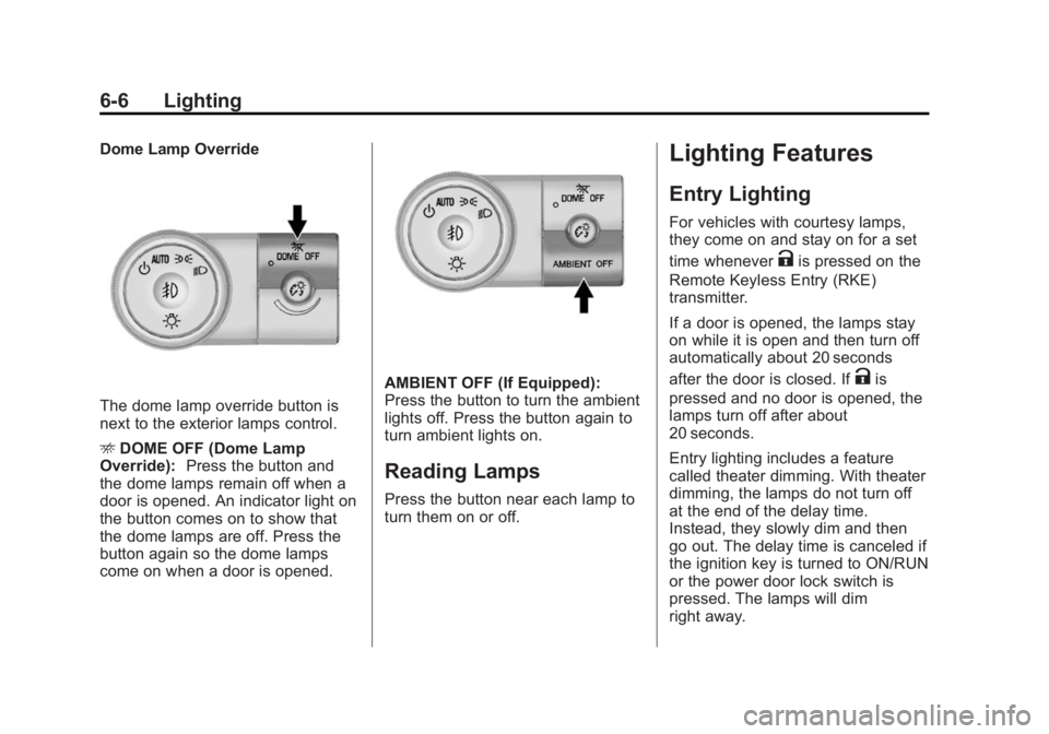 GMC ACADIA 2015  Owners Manual Black plate (6,1)GMC Acadia/Acadia Denali Owner Manual (GMNA-Localizing-U.S./Canada/
Mexico-7576030) - 2015 - CRC - 8/18/14
6-6 Lighting
Dome Lamp Override
The dome lamp override button is
next to the
