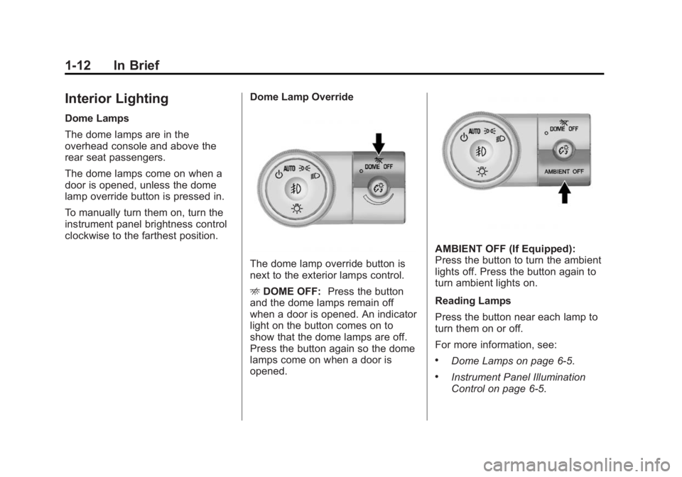 GMC ACADIA 2015  Owners Manual Black plate (12,1)GMC Acadia/Acadia Denali Owner Manual (GMNA-Localizing-U.S./Canada/
Mexico-7576030) - 2015 - CRC - 8/18/14
1-12 In Brief
Interior Lighting
Dome Lamps
The dome lamps are in the
overhe