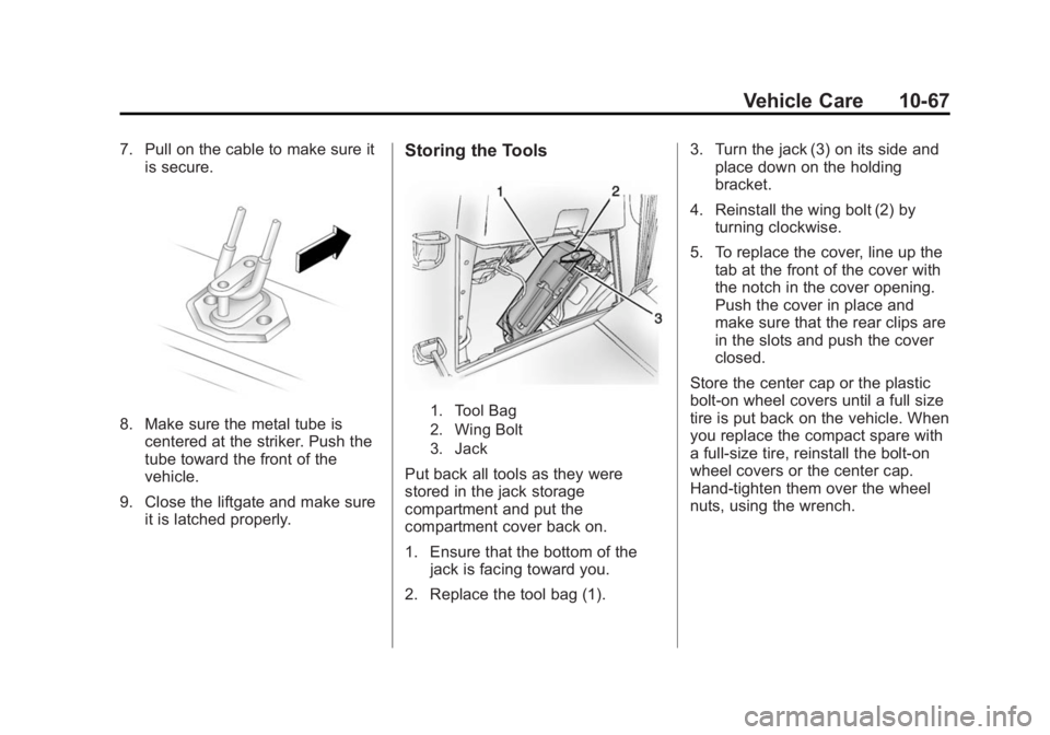 GMC ACADIA 2015  Owners Manual Black plate (67,1)GMC Acadia/Acadia Denali Owner Manual (GMNA-Localizing-U.S./Canada/
Mexico-7576030) - 2015 - CRC - 8/18/14
Vehicle Care 10-67
7. Pull on the cable to make sure itis secure.
8. Make s