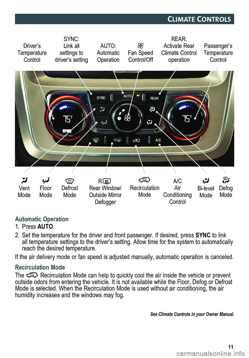 GMC ACADIA 2015 Get To Know Guide 11
ClImate Controls
Automatic Operation
1. Press AUTO.
2. Set the temperature for the driver and front passenger. If desired, pres\
s SYNC to link all temperature settings to the driver’s setting. A GMC ACADIA 2015 Get To Know Guide 11
ClImate Controls
Automatic Operation
1. Press AUTO.
2. Set the temperature for the driver and front passenger. If desired, pres\
s SYNC to link all temperature settings to the driver’s setting. A