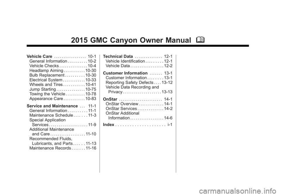 GMC CANYON 2015 Owners Manual Black plate (2,1)GMC Canyon Owner Manual (GMNA-Localizing-U.S./Canada-7587000) -
2015 - CRC - 3/17/15
2015 GMC Canyon Owner ManualM
Vehicle Care. . . . . . . . . . . . . . . . . 10-1
General Informati GMC CANYON 2015 Owners Manual Black plate (2,1)GMC Canyon Owner Manual (GMNA-Localizing-U.S./Canada-7587000) -
2015 - CRC - 3/17/15
2015 GMC Canyon Owner ManualM
Vehicle Care. . . . . . . . . . . . . . . . . 10-1
General Informati