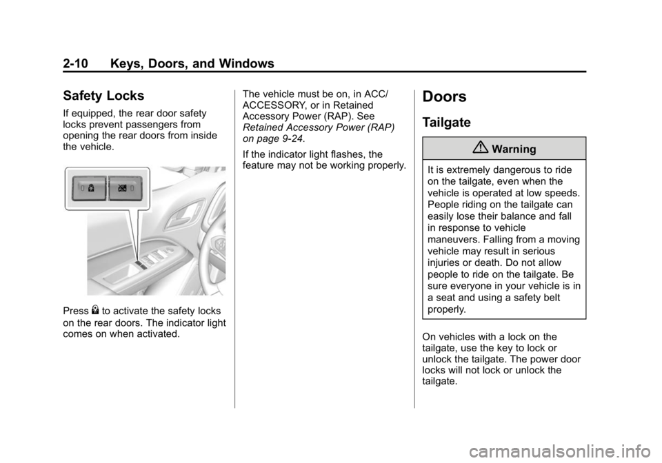GMC CANYON 2015 Owners Manual Black plate (10,1)GMC Canyon Owner Manual (GMNA-Localizing-U.S./Canada-7587000) -
2015 - CRC - 3/17/15
2-10 Keys, Doors, and Windows
Safety Locks
If equipped, the rear door safety
locks prevent passen GMC CANYON 2015 Owners Manual Black plate (10,1)GMC Canyon Owner Manual (GMNA-Localizing-U.S./Canada-7587000) -
2015 - CRC - 3/17/15
2-10 Keys, Doors, and Windows
Safety Locks
If equipped, the rear door safety
locks prevent passen