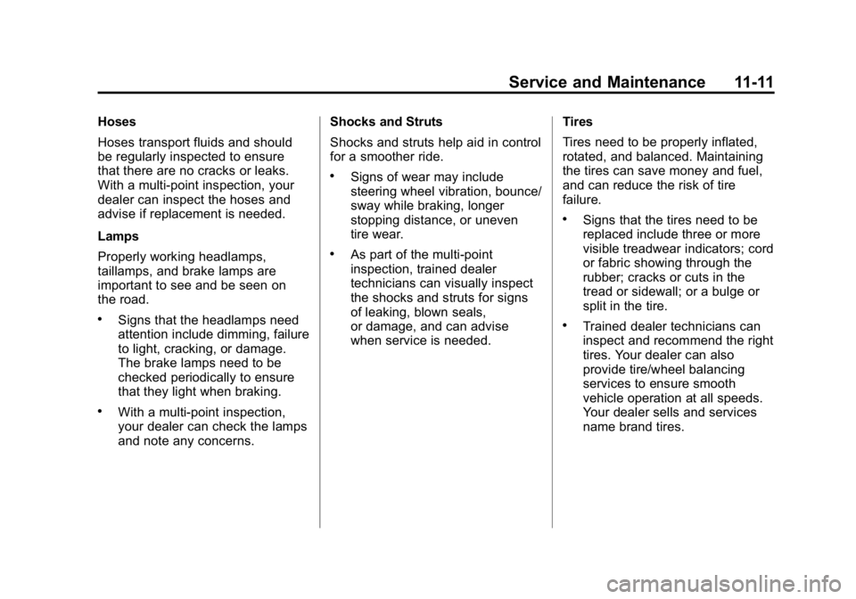 GMC CANYON 2015  Owners Manual Black plate (11,1)GMC Canyon Owner Manual (GMNA-Localizing-U.S./Canada-7587000) -
2015 - CRC - 3/17/15
Service and Maintenance 11-11
Hoses
Hoses transport fluids and should
be regularly inspected to e