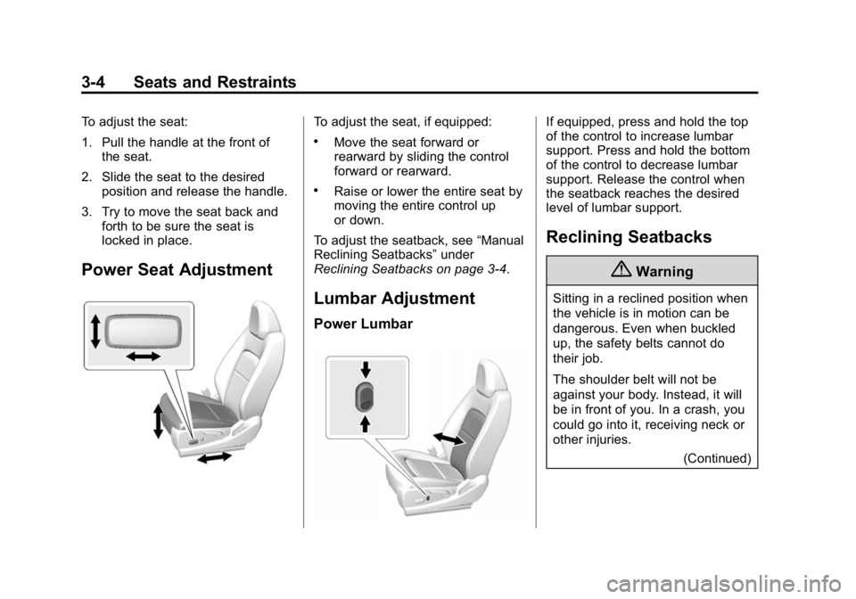 GMC CANYON 2015 Owners Manual Black plate (4,1)GMC Canyon Owner Manual (GMNA-Localizing-U.S./Canada-7587000) -
2015 - CRC - 3/17/15
3-4 Seats and Restraints
To adjust the seat:
1. Pull the handle at the front ofthe seat.
2. Slide GMC CANYON 2015 Owners Manual Black plate (4,1)GMC Canyon Owner Manual (GMNA-Localizing-U.S./Canada-7587000) -
2015 - CRC - 3/17/15
3-4 Seats and Restraints
To adjust the seat:
1. Pull the handle at the front ofthe seat.
2. Slide