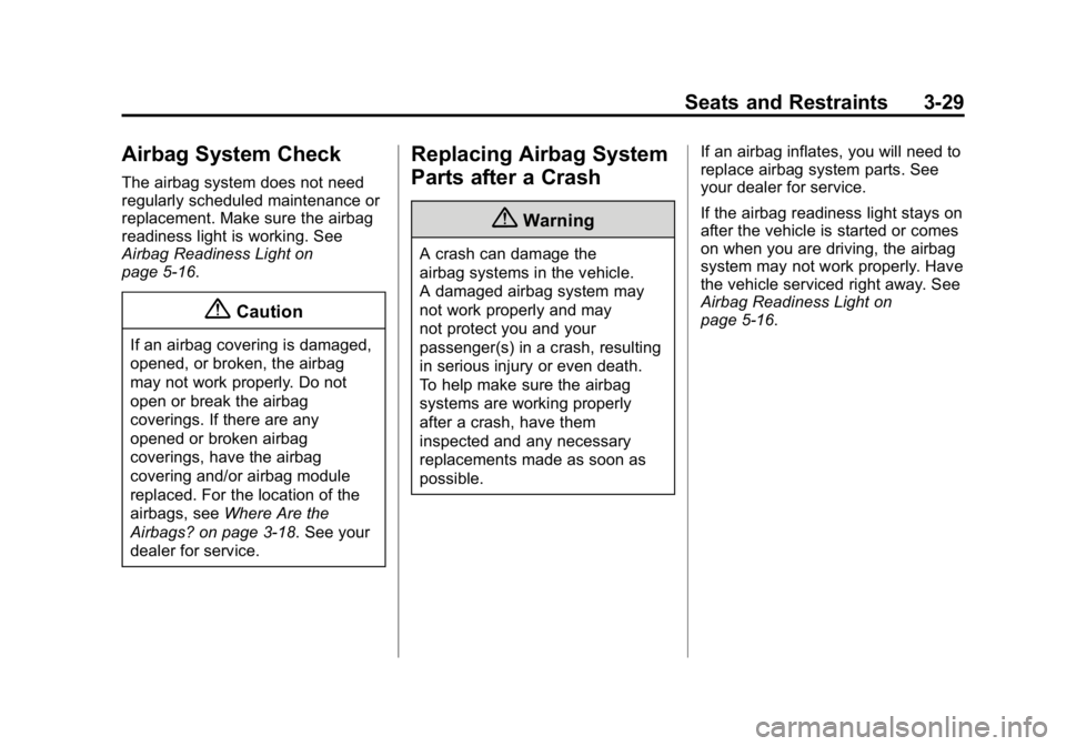 GMC CANYON 2015 Owners Manual Black plate (29,1)GMC Canyon Owner Manual (GMNA-Localizing-U.S./Canada-7587000) -
2015 - CRC - 3/17/15
Seats and Restraints 3-29
Airbag System Check
The airbag system does not need
regularly scheduled GMC CANYON 2015 Owners Manual Black plate (29,1)GMC Canyon Owner Manual (GMNA-Localizing-U.S./Canada-7587000) -
2015 - CRC - 3/17/15
Seats and Restraints 3-29
Airbag System Check
The airbag system does not need
regularly scheduled