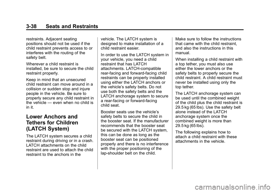 GMC CANYON 2015 Owners Manual Black plate (38,1)GMC Canyon Owner Manual (GMNA-Localizing-U.S./Canada-7587000) -
2015 - CRC - 3/17/15
3-38 Seats and Restraints
restraints. Adjacent seating
positions should not be used if the
child GMC CANYON 2015 Owners Manual Black plate (38,1)GMC Canyon Owner Manual (GMNA-Localizing-U.S./Canada-7587000) -
2015 - CRC - 3/17/15
3-38 Seats and Restraints
restraints. Adjacent seating
positions should not be used if the
child