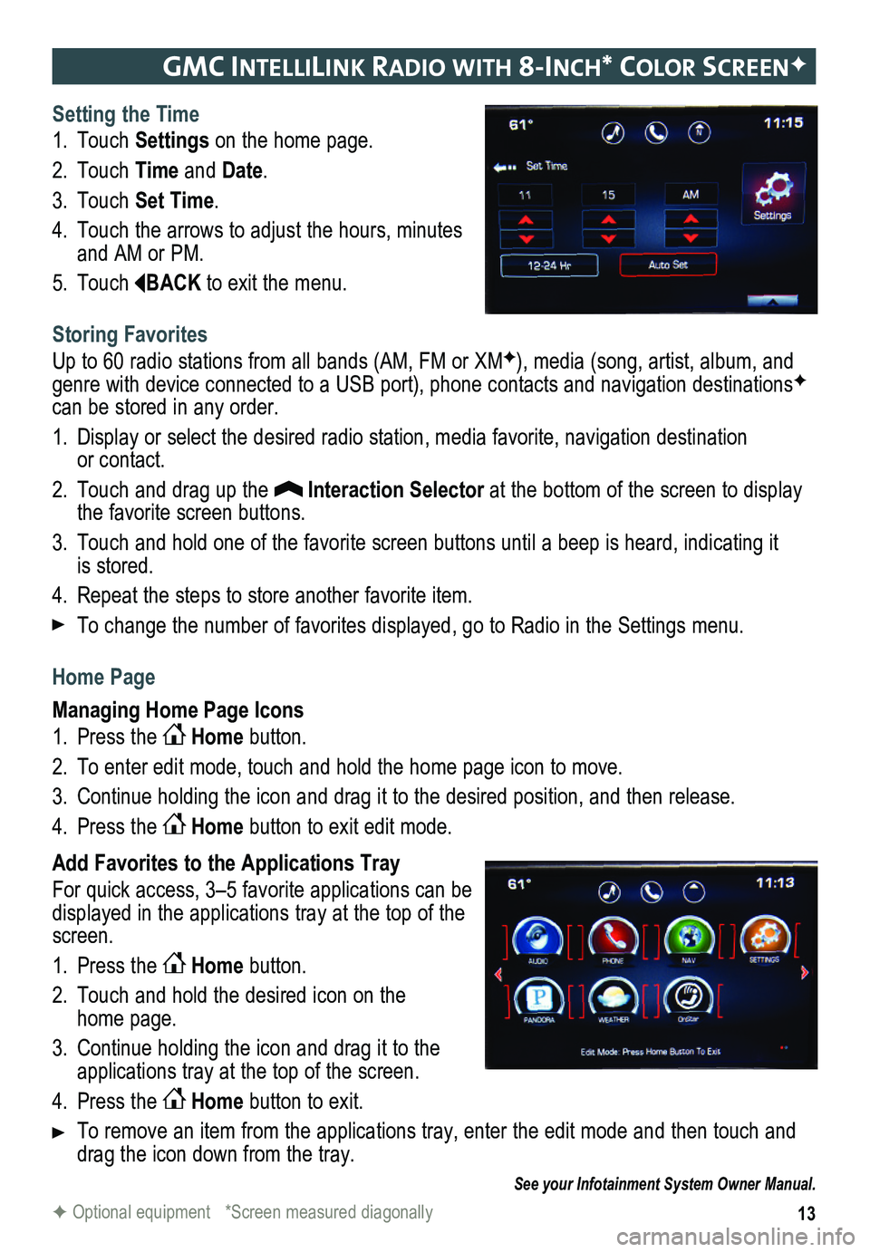 GMC SIERRA 2015  Get To Know Guide 13
gmc IntellIlIn K raDIo w It H 8-Inc H* color screenF
Setting the Time
1. Touch Settings on the home page.
2. Touch Time and Date.
3. Touch Set Time.
4. Touch the arrows to adjust the hours, minutes