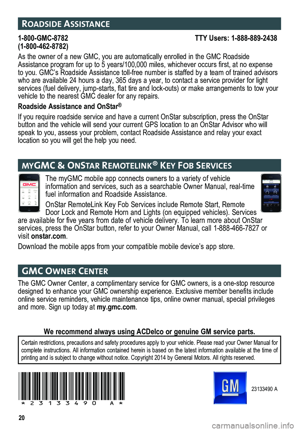 GMC SIERRA 2015  Get To Know Guide 20
The myGMC mobile app connects owners to a variety of vehicle  
info rmation and services, such as a searchable Owner Manual, real-time  fuel information and Roadside Assistance. 
OnStar RemoteLink 