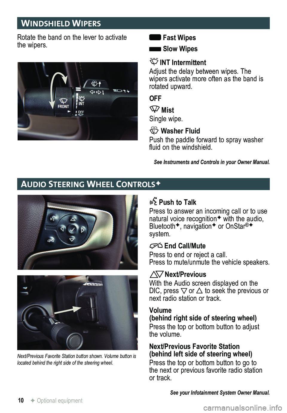 GMC SIERRA 2015 Get To Know Guide 10
wIn DsHI elD wIPers
au DIo steer Ing wH eel controlsF
F Optional equipment
Rotate the band on the lever to activate the wipers. Fast Wipes
Slow Wipes
INT Intermittent
Adjust the delay between wi GMC SIERRA 2015 Get To Know Guide 10
wIn DsHI elD wIPers
au DIo steer Ing wH eel controlsF
F Optional equipment
Rotate the band on the lever to activate the wipers. Fast Wipes
Slow Wipes
INT Intermittent
Adjust the delay between wi