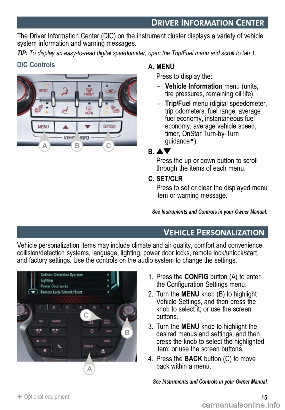 GMC TERRAIN 2015 Get To Know Guide 15
DrIver Informat Ion center
A. MENU
Press to display the:
– Vehicle Information menu (units,
tire pressures, remaining oil life).
–
Trip/Fuel menu (digital speed ometer,
trip odometers, GMC TERRAIN 2015 Get To Know Guide 15
DrIver Informat Ion center
A. MENU
Press to display the:
– Vehicle Information menu (units,
tire pressures, remaining oil life).
–
Trip/Fuel menu (digital speed ometer,
trip odometers,