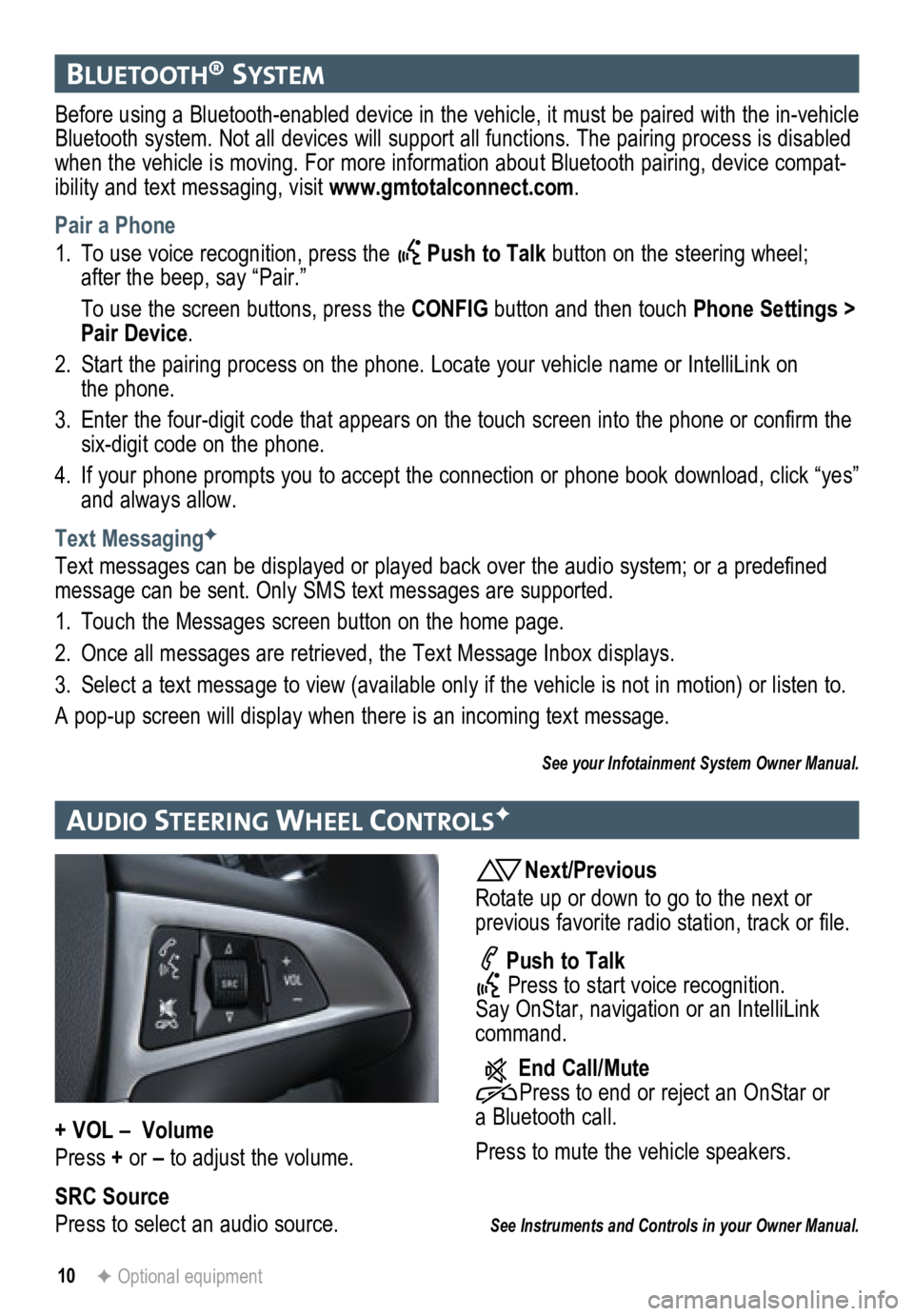 GMC TERRAIN 2015 Get To Know Guide 10F Optional equipment
bluetooth® system
Before using a Bluetooth-enabled device in the vehicle, it must be paired with the in-vehicle
Bluetooth system. Not all devices will support all functions. GMC TERRAIN 2015 Get To Know Guide 10F Optional equipment
bluetooth® system
Before using a Bluetooth-enabled device in the vehicle, it must be paired with the in-vehicle
Bluetooth system. Not all devices will support all functions.