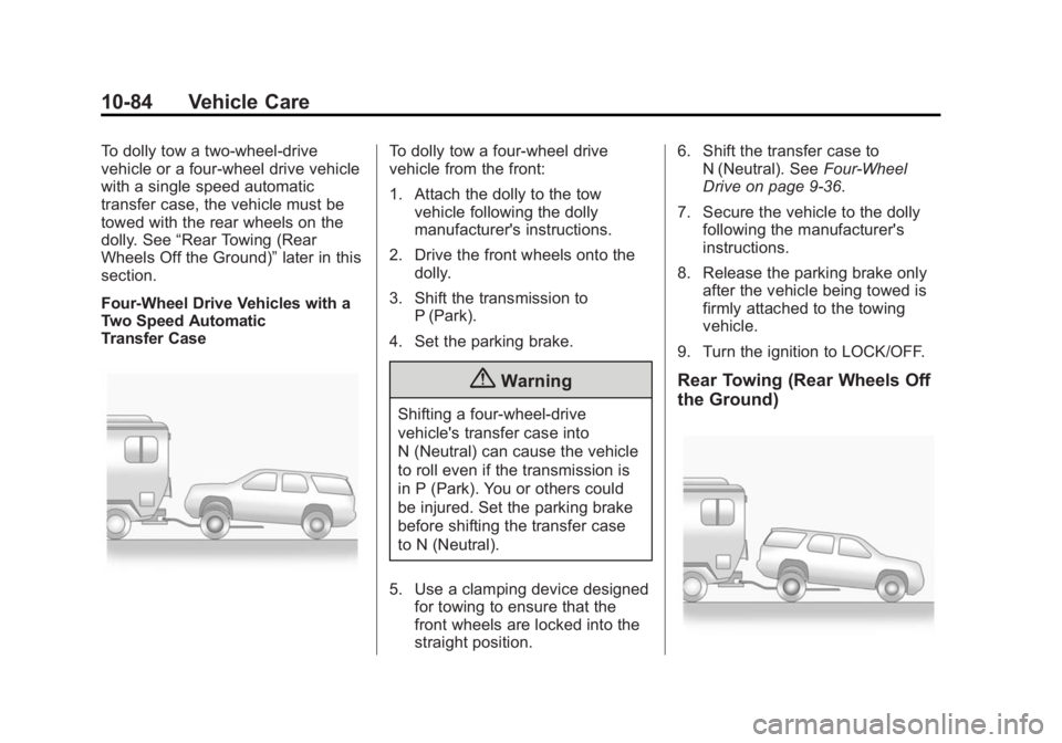 GMC YUKON 2015 Owners Manual Black plate (84,1)GMC Yukon/Yukon XL Owner Manual (GMNA-Localizing-U.S./Canada/
Mexico-7063682) - 2015 - crc - 6/5/14
10-84 Vehicle Care
To dolly tow a two-wheel-drive
vehicle or a four-wheel drive ve GMC YUKON 2015 Owners Manual Black plate (84,1)GMC Yukon/Yukon XL Owner Manual (GMNA-Localizing-U.S./Canada/
Mexico-7063682) - 2015 - crc - 6/5/14
10-84 Vehicle Care
To dolly tow a two-wheel-drive
vehicle or a four-wheel drive ve