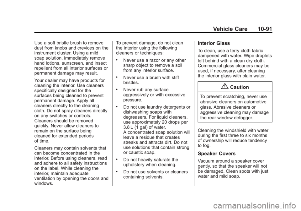 GMC YUKON 2015 Owners Manual Black plate (91,1)GMC Yukon/Yukon XL Owner Manual (GMNA-Localizing-U.S./Canada/
Mexico-7063682) - 2015 - crc - 6/5/14
Vehicle Care 10-91
Use a soft bristle brush to remove
dust from knobs and crevices GMC YUKON 2015 Owners Manual Black plate (91,1)GMC Yukon/Yukon XL Owner Manual (GMNA-Localizing-U.S./Canada/
Mexico-7063682) - 2015 - crc - 6/5/14
Vehicle Care 10-91
Use a soft bristle brush to remove
dust from knobs and crevices
