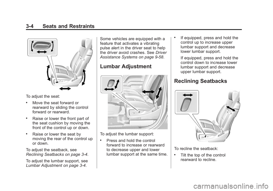 GMC YUKON 2015 Owners Manual Black plate (4,1)GMC Yukon/Yukon XL Owner Manual (GMNA-Localizing-U.S./Canada/
Mexico-7063682) - 2015 - crc - 6/5/14
3-4 Seats and Restraints
To adjust the seat:
.Move the seat forward or
rearward by GMC YUKON 2015 Owners Manual Black plate (4,1)GMC Yukon/Yukon XL Owner Manual (GMNA-Localizing-U.S./Canada/
Mexico-7063682) - 2015 - crc - 6/5/14
3-4 Seats and Restraints
To adjust the seat:
.Move the seat forward or
rearward by