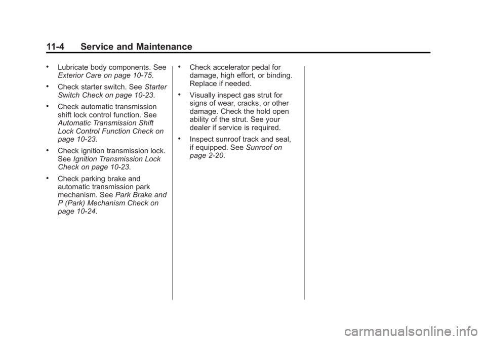 GMC ACADIA 2014  Owners Manual Black plate (4,1)GMC Acadia/Acadia Denali Owner Manual (GMNA-Localizing-U.S./Canada/
Mexico-6014315) - 2014 - crc - 8/15/13
11-4 Service and Maintenance
.Lubricate body components. See
Exterior Care o