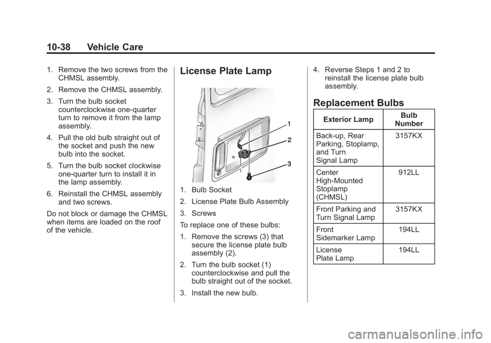 GMC SAVANA 2014  Owners Manual Black plate (38,1)GMC Savana Owner Manual (GMNA-Localizing-U.S./Canada-6014682) -
2014 - CRC 2nd Edition - 8/26/13
10-38 Vehicle Care
1. Remove the two screws from theCHMSL assembly.
2. Remove the CHM