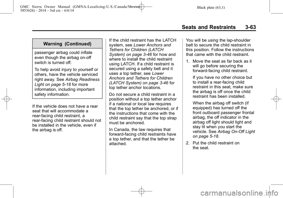 GMC SIERRA 2014  Owners Manual Black plate (63,1)GMC Sierra Owner Manual (GMNA-Localizing-U.S./Canada/Mexico-
5853626) - 2014 - 3rd crc - 6/6/14
Seats and Restraints 3-63
Warning (Continued)
passenger airbag could inflate
even thou