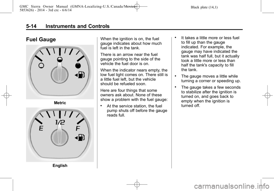GMC SIERRA 2014  Owners Manual Black plate (14,1)GMC Sierra Owner Manual (GMNA-Localizing-U.S./Canada/Mexico-
5853626) - 2014 - 3rd crc - 6/6/14
5-14 Instruments and Controls
Fuel Gauge
Metric
EnglishWhen the ignition is on, the fu