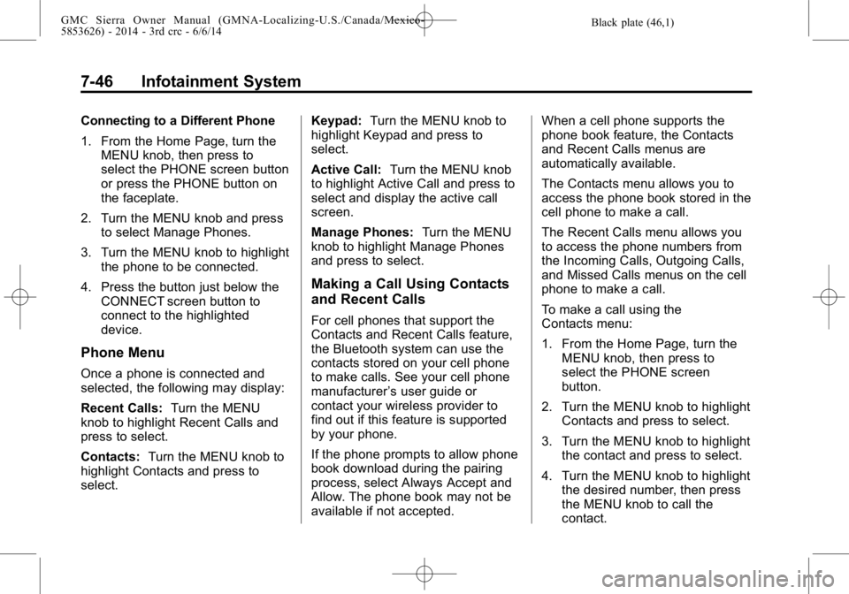 GMC SIERRA 2014  Owners Manual Black plate (46,1)GMC Sierra Owner Manual (GMNA-Localizing-U.S./Canada/Mexico-
5853626) - 2014 - 3rd crc - 6/6/14
7-46 Infotainment System
Connecting to a Different Phone
1. From the Home Page, turn t