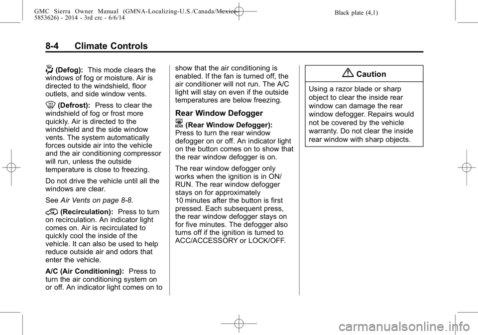 GMC SIERRA 2014  Owners Manual Black plate (4,1)GMC Sierra Owner Manual (GMNA-Localizing-U.S./Canada/Mexico-
5853626) - 2014 - 3rd crc - 6/6/14
8-4 Climate Controls
-(Defog):This mode clears the
windows of fog or moisture. Air is
d