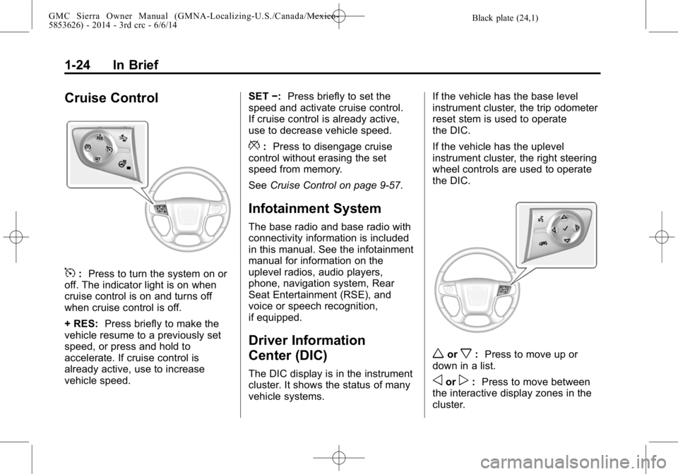 GMC SIERRA 2014  Owners Manual Black plate (24,1)GMC Sierra Owner Manual (GMNA-Localizing-U.S./Canada/Mexico-
5853626) - 2014 - 3rd crc - 6/6/14
1-24 In Brief
Cruise Control
5:Press to turn the system on or
off. The indicator light
