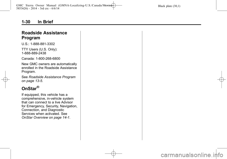 GMC SIERRA 2014  Owners Manual Black plate (30,1)GMC Sierra Owner Manual (GMNA-Localizing-U.S./Canada/Mexico-
5853626) - 2014 - 3rd crc - 6/6/14
1-30 In Brief
Roadside Assistance
Program
U.S.: 1-888-881-3302
TTY Users (U.S. Only):
