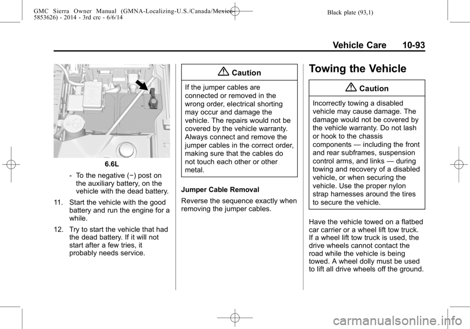 GMC SIERRA 2014  Owners Manual Black plate (93,1)GMC Sierra Owner Manual (GMNA-Localizing-U.S./Canada/Mexico-
5853626) - 2014 - 3rd crc - 6/6/14
Vehicle Care 10-93
6.6L
‐ To the negative (−) post on
the auxiliary battery, on th