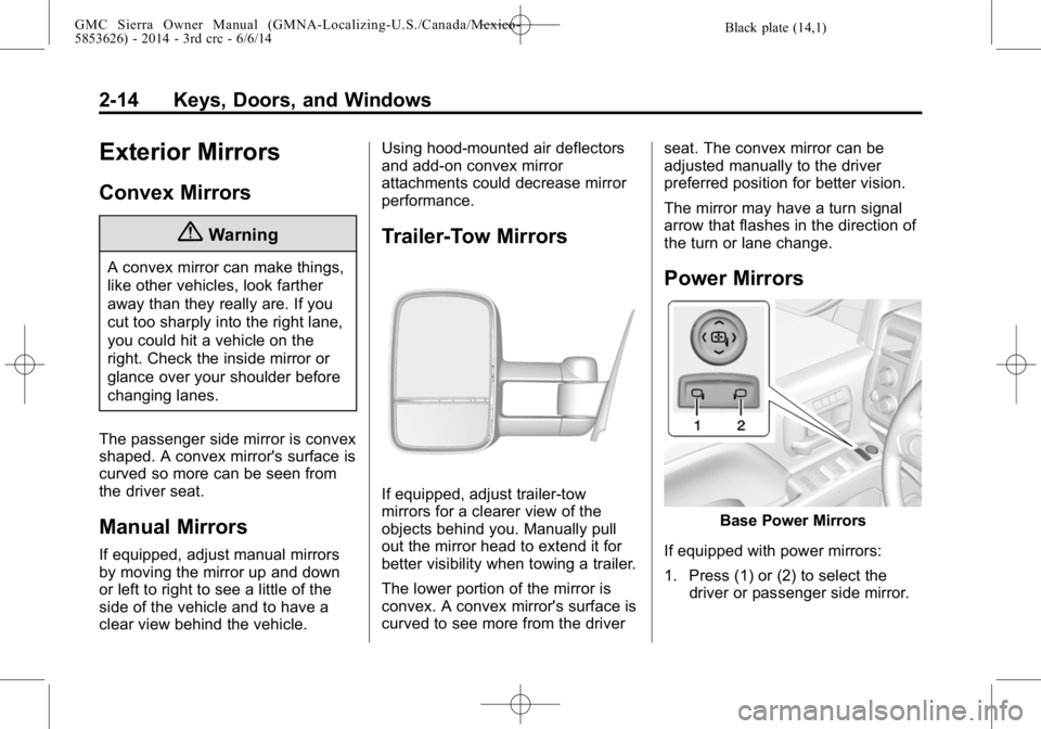 GMC SIERRA 2014  Owners Manual Black plate (14,1)GMC Sierra Owner Manual (GMNA-Localizing-U.S./Canada/Mexico-
5853626) - 2014 - 3rd crc - 6/6/14
2-14 Keys, Doors, and Windows
Exterior Mirrors
Convex Mirrors
{Warning
A convex mirror