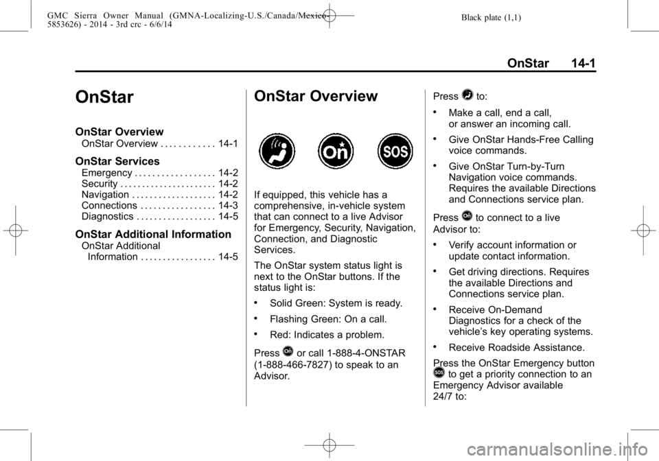 GMC SIERRA 2014  Owners Manual Black plate (1,1)GMC Sierra Owner Manual (GMNA-Localizing-U.S./Canada/Mexico-
5853626) - 2014 - 3rd crc - 6/6/14
OnStar 14-1
OnStar
OnStar Overview
OnStar Overview . . . . . . . . . . . . 14-1
OnStar 