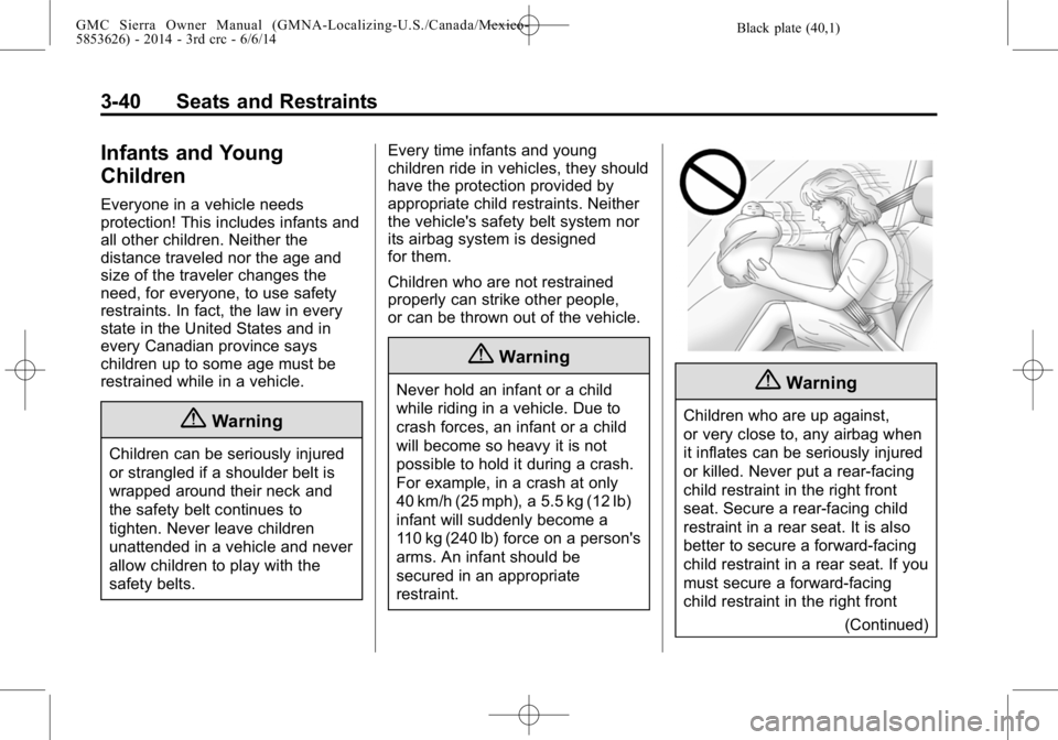 GMC SIERRA 2014  Owners Manual Black plate (40,1)GMC Sierra Owner Manual (GMNA-Localizing-U.S./Canada/Mexico-
5853626) - 2014 - 3rd crc - 6/6/14
3-40 Seats and Restraints
Infants and Young
Children
Everyone in a vehicle needs
prote