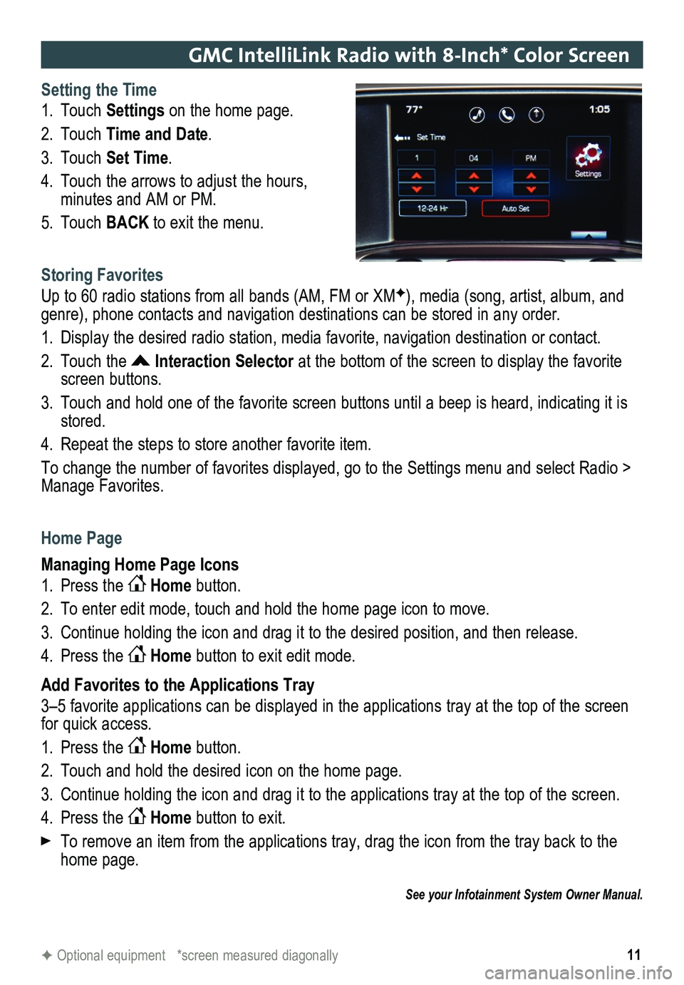 GMC SIERRA 2014  Get To Know Guide 11
GMC IntelliLink Radio with 8-Inch* Color Screen 
Setting the Time
1. Touch Settings on the home page.
2. Touch Time and Date.
3. Touch Set Time.
4. Touch the arrows to adjust the hours,  
minutes a