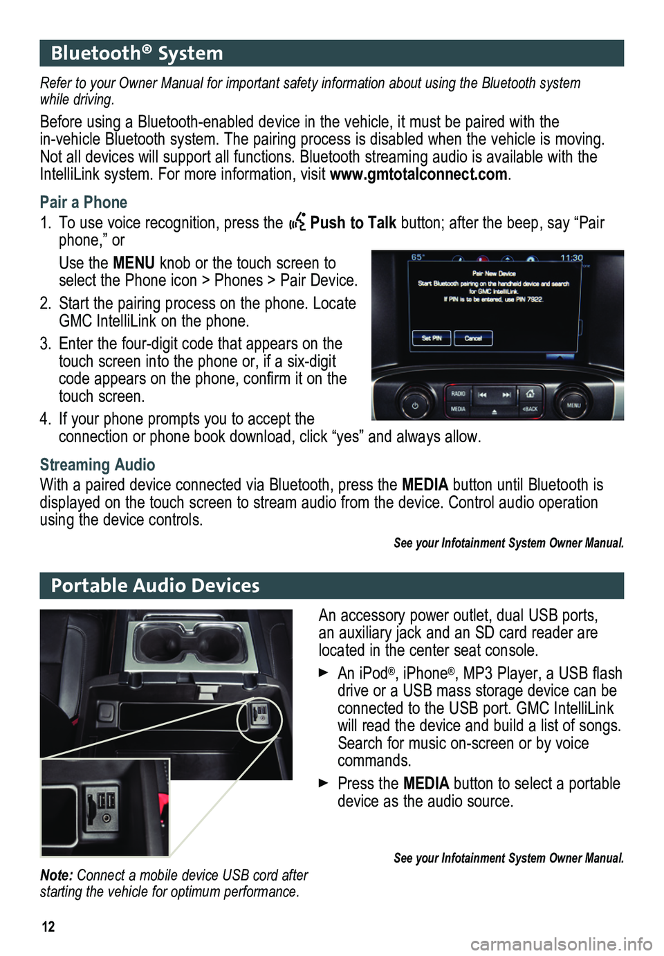 GMC SIERRA 2014  Get To Know Guide 12
Bluetooth® System
Portable Audio Devices
Refer to your Owner Manual for important safety information about using \
the Bluetooth system while driving. 
Before using a Bluetooth-enabled device in t