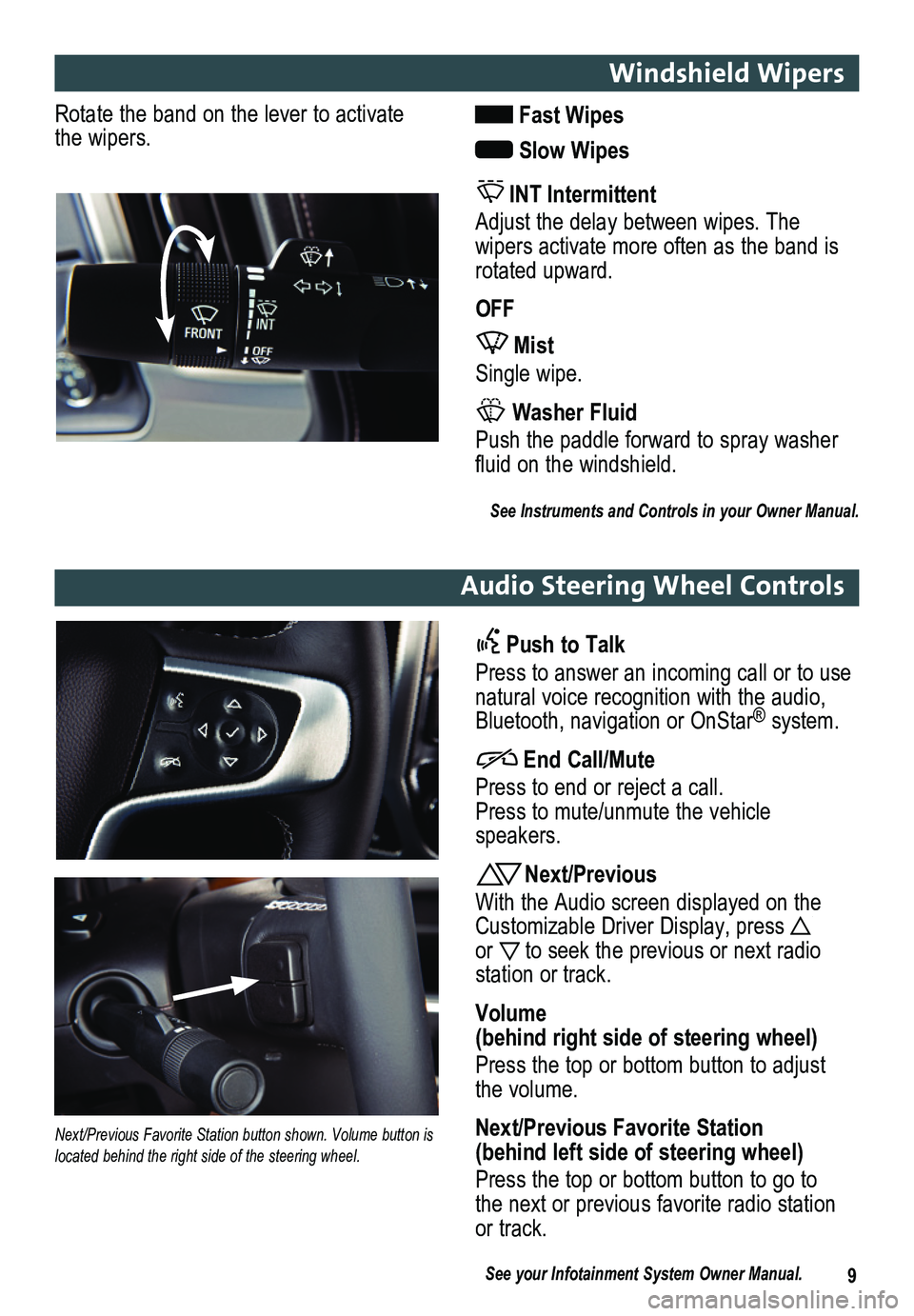 GMC SIERRA 2014  Get To Know Guide 9
Windshield Wipers
Audio Steering Wheel Controls
Rotate the band on the lever to activate the wipers. Fast Wipes
 Slow Wipes 
 INT Intermittent
Adjust the delay between wipes. The  
wipers activate m