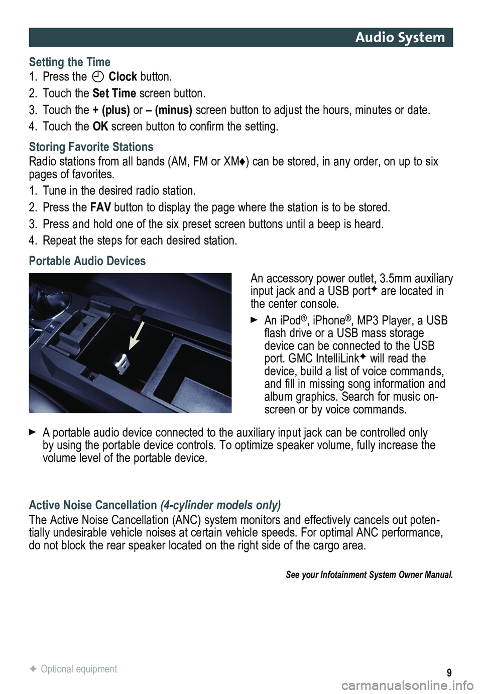 GMC TERRAIN 2014 Get To Know Guide 9
Audio System
Setting the Time
1. Press the Clock button.
2. Touch the Set Time screen button.
3. Touch the + (plus) or – (minus) screen button to adjust the hours, minutes or date.
4. Touch the GMC TERRAIN 2014 Get To Know Guide 9
Audio System
Setting the Time
1. Press the Clock button.
2. Touch the Set Time screen button.
3. Touch the + (plus) or – (minus) screen button to adjust the hours, minutes or date.
4. Touch the